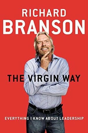 The Virgin Way: Everything I Know About Leadership by Richard Branson