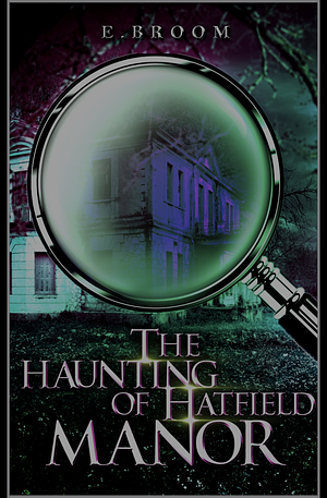 The Haunting of Hatfield Manor by E. Broom