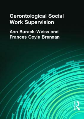 Gerontological Social Work Supervision by Carlton Munson, Frances C. Brennan, Ann Burack Weiss