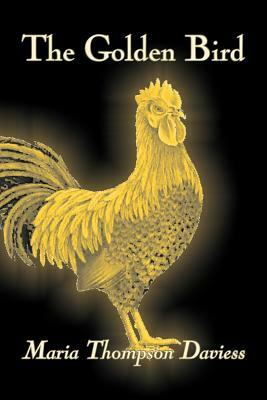 The Golden Bird by Maria Thompson Daviess, Fiction, Classics, Literary by Maria Thompson Daviess