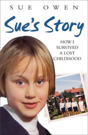Sue's Story: How I Survived a Lost Childhood by Sue Owen