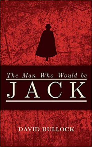The Man Who Would Be Jack by David Bullock