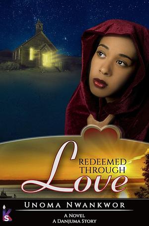 Redeemed Through Love by Unoma Nwankwor, Unoma Nwankwor