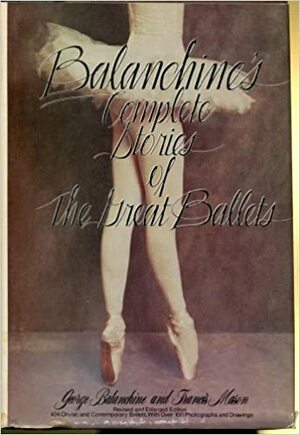 Balanchine's Complete Stories of the Great Ballets, Revised and Enlarged by George Balanchine, Frances Mason