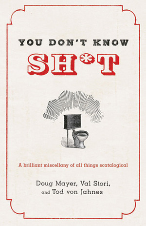 You Don't Know Sh*t by Tod von Jahnes, Doug Mayer, Tod Van Jahnes, Val Stori