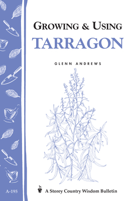 Growing & Using Tarragon: Storey's Country Wisdom Bulletin A-195 by Glenn Andrews