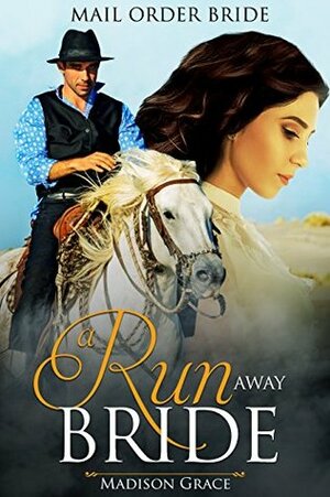 Mail Order Bride: A Run Away Bride by Madison Grace