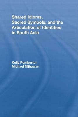 Shared Idioms, Sacred Symbols, and the Articulation of Identities in South Asia by 