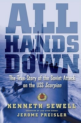 All Hands Down: The True Story of the Soviet Attack on the USS Scorpion by Kenneth Sewell, Jerome Preisler