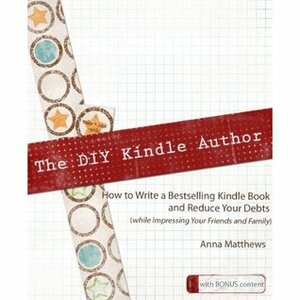 The DIY Kindle Author: How to Write a Bestselling Kindle Book and Reduce Your Debts by Anne Matthews