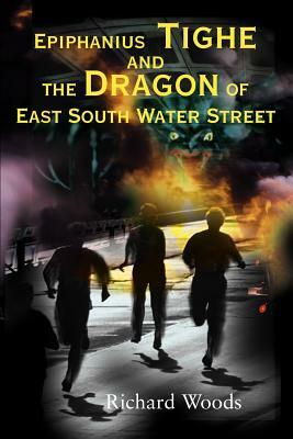 Epiphanius Tighe and the Dragon of East South Water Street by Richard Woods