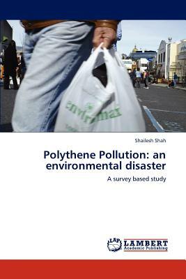 Polythene Pollution: An Environmental Disaster by Shailesh Shah