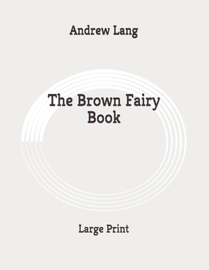 The Brown Fairy Book: Large Print by Andrew Lang