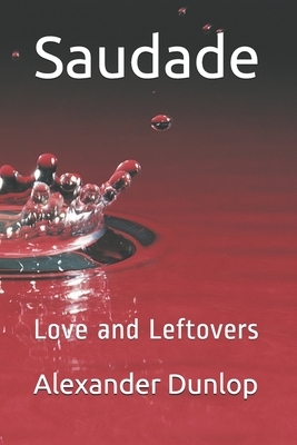Saudade: Love and Leftovers by Alexander Dunlop