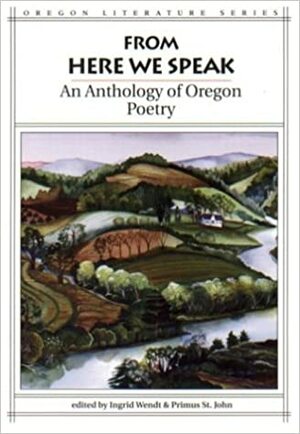 From Here We Speak: An Anthology of Oregon Poetry by Primus St. John, Primus St. John