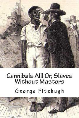 Cannibals All! Or, Slaves Without Masters by George Fitzhugh