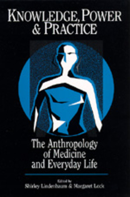 Knowledge, Power, and Practice, Volume 36: The Anthropology of Medicine and Everyday Life by 