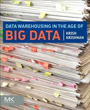 Data Warehousing in the Age of Big Data by Krish Krishnan