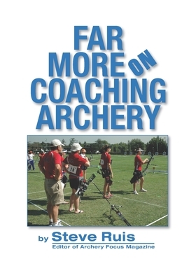 Far More on Coaching Archery by Steve Ruis