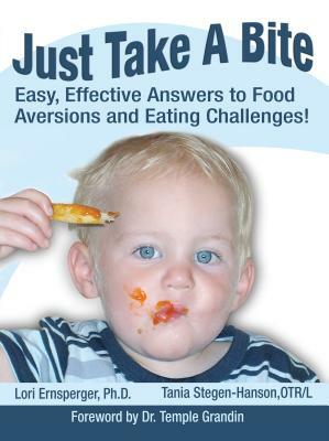 Just Take a Bite: Easy, Effective Answers to Food Aversions and Eating Challenges! by Lori Ernsperger, Tania Stegen-Hanson