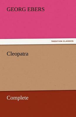 Cleopatra - Complete by Georg Ebers