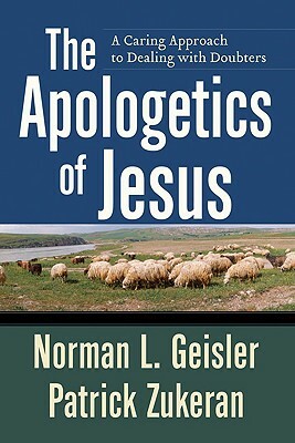 The Apologetics of Jesus: A Caring Approach to Dealing with Doubters by Norman L. Geisler, Patrick Zukeran