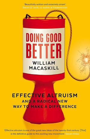 Doing Good Better: Effective Altruism and a Radical New Way to Make a Difference by William MacAskill