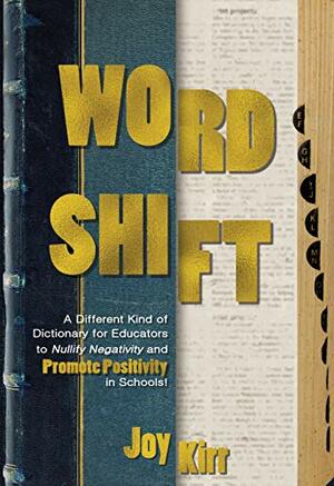 Word Shift: A Different Kind of Dictionary to Nullify Negativity and Promote Positivity in Schools by Joy Kirr
