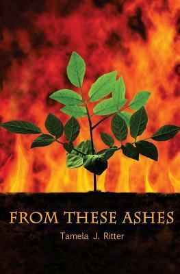 From These Ashes by Tamela J. Ritter