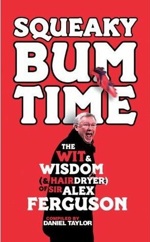 Squeaky Bum Time: The Wit & Wisdom of Sir Alex Ferguson by Daniel Taylor