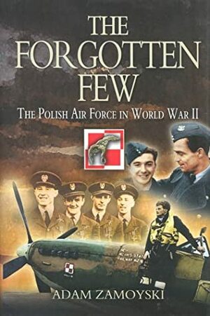 The Forgotten Few: The Polish Air Force in World War II by Adam Zamoyski