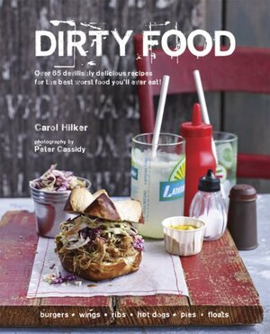 Dirty Food: Over 65 devilishly delicious recipes for the best worst food you'll ever eat! by Peter Cassidy, Carol Hilker