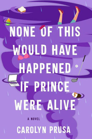 None of This Would Have Happened if Prince Were Alive: A Novel by Carolyn Prusa