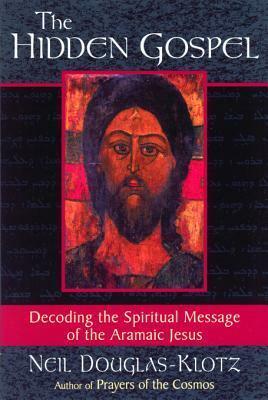 The Hidden Gospel: Decoding the Spiritual Message of the Aramaic Jesus by Neil Douglas-Klotz