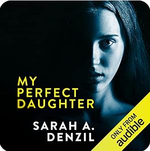 My Perfect Daughter by Sarah A. Denzil