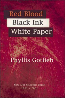 Red Blood Black Ink White Paper: New and Selected Poems 1961-2001 by Phyllis Gotlieb