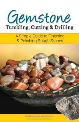 Gemstone Tumbling, Cutting & Drilling: A Simple Guide to Finishing & Polishing Rough Stones by James Magnuson