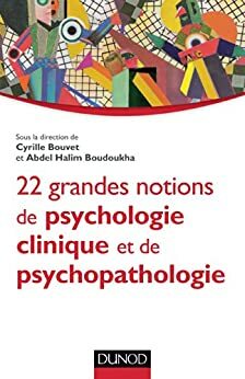 22 grandes notions de psychologie clinique et psychopathologie (Documents) by Abdel Halim Boudoukha, Cyrille Bouvet