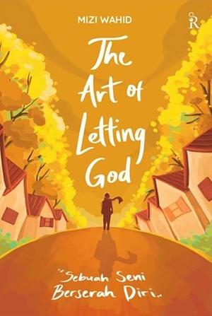 The Art of Letting God Sebuah Seni Berserah Diri  by Mizi Wahid