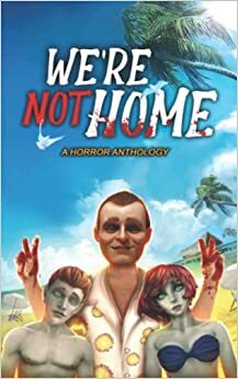 We're Not Home: A Horror Anthology by Cam Wolfe