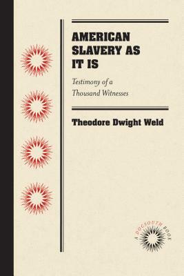 American Slavery as It Is: Testimony of a Thousand Witnesses by Theodore Dwight Weld