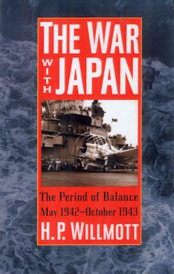 The War with Japan: The Period of Balance, May 1942-October 1943 by H. P. Willmott