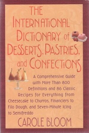 The International Dictionary of Desserts, Pastries, and Confections: A Comprehensive Guide With... by Carole Bloom