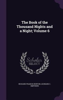 The Book of the Thousand Nights and a Night; Volume 6 by Leonard C. Smithers, Richard Francis Burton