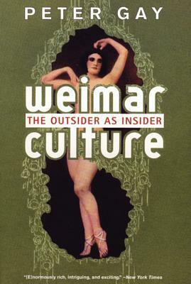 Weimar Culture: The Outsider as Insider by Peter Gay