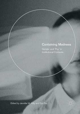 Containing Madness: Gender and 'psy' in Institutional Contexts by 