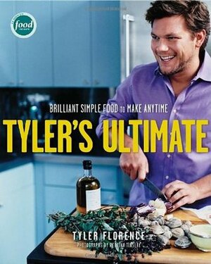 Tyler's Ultimate: Brilliant Simple Food to Make Any Time by Petrina Tinslay, Tyler Florence