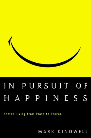 In Pursuit of Happiness: Better Living from Plato to Prozac by Mark Kingwell, Doug Pepper