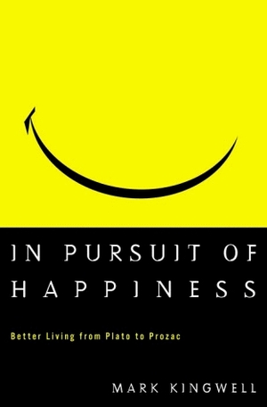 In Pursuit of Happiness: Better Living from Plato to Prozac by Doug Pepper, Mark Kingwell