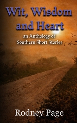 Wit, Wisdom and Heart: an Anthology of Southern Short Stories by Rodney Page